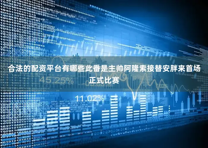 合法的配资平台有哪些此番是主帅阿隆索接替安胖来首场正式比赛