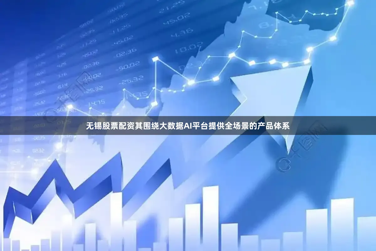 无锡股票配资其围绕大数据AI平台提供全场景的产品体系