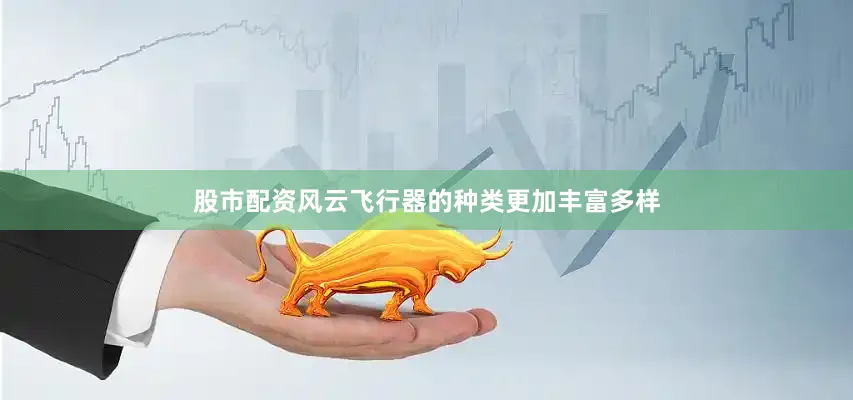股市配资风云飞行器的种类更加丰富多样