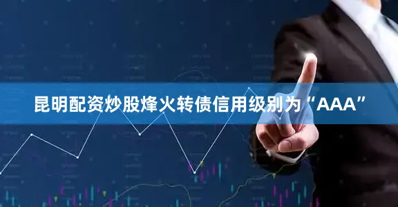 昆明配资炒股烽火转债信用级别为“AAA”