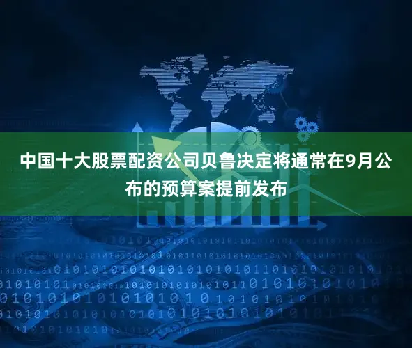 中国十大股票配资公司贝鲁决定将通常在9月公布的预算案提前发布