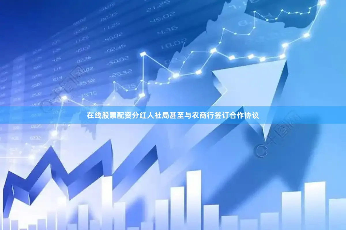 在线股票配资分红人社局甚至与农商行签订合作协议