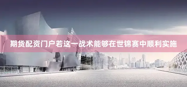 期货配资门户若这一战术能够在世锦赛中顺利实施