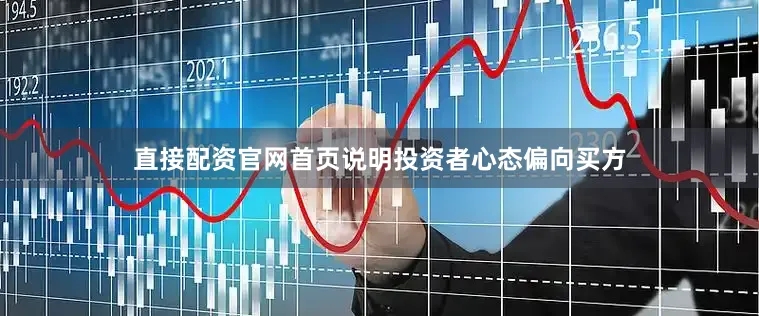 直接配资官网首页说明投资者心态偏向买方