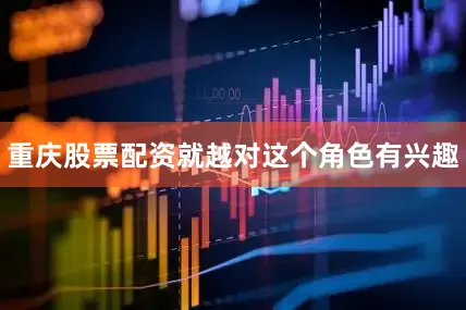 重庆股票配资就越对这个角色有兴趣