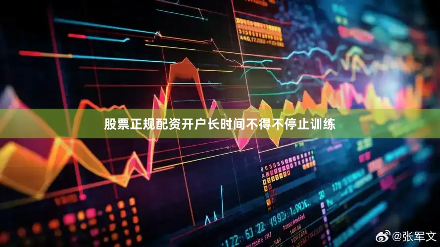 股票正规配资开户长时间不得不停止训练